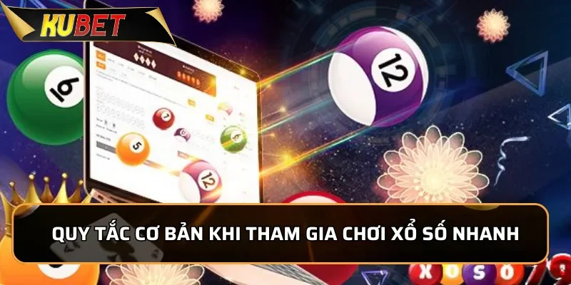Quy tắc cơ bản khi tham gia chơi Xổ Số Nhanh