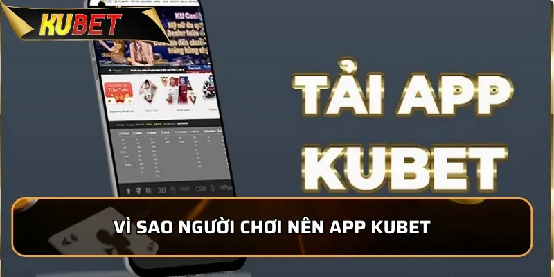 Vì sao người chơi nên App KUBET